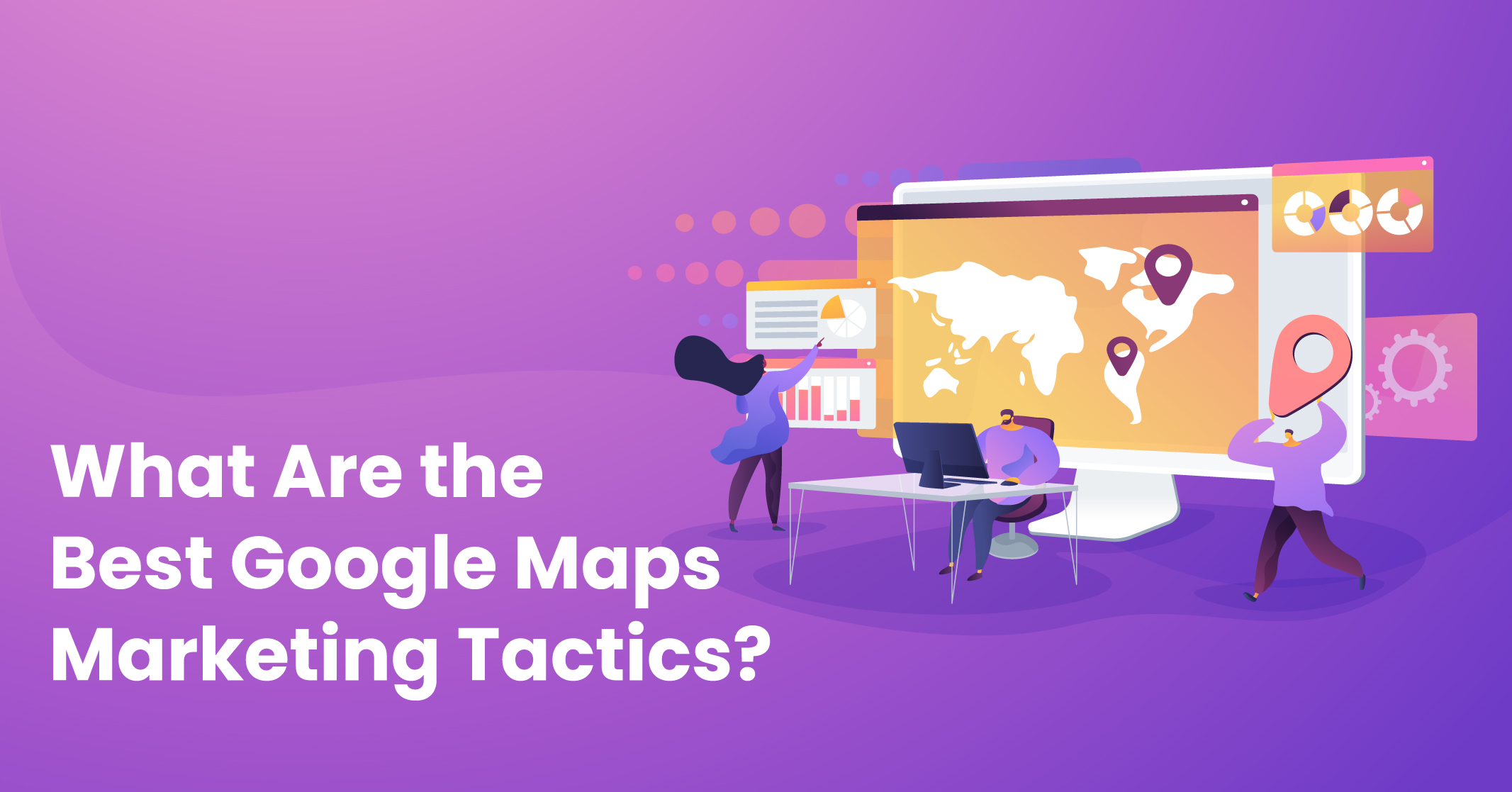 8 Google Maps Marketing Tactics to Drive Local Business